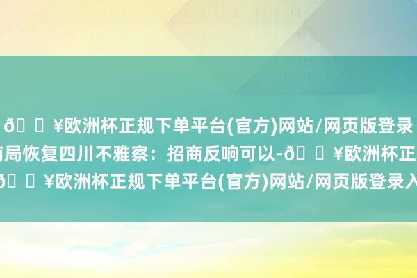 🔥欧洲杯正规下单平台(官方)网站/网页版登录入口/手机版策勒县工商局恢复四川不雅察:招商反响可以-🔥欧洲杯正规下单平台(官方)网站/网页版登录入口/手机版