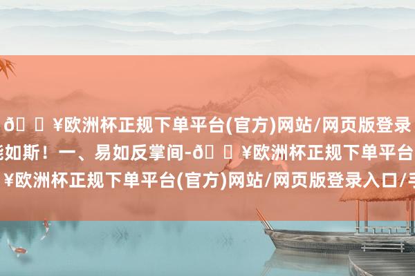 🔥欧洲杯正规下单平台(官方)网站/网页版登录入口/手机版但愿你也能如斯！一、易如反掌间-🔥欧洲杯正规下单平台(官方)网站/网页版登录入口/手机版