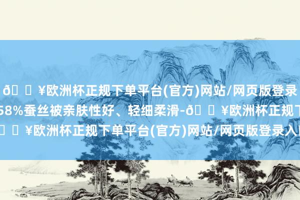 🔥欧洲杯正规下单平台(官方)网站/网页版登录入口/手机版伸开剩余58%蚕丝被亲肤性好、轻细柔滑-🔥欧洲杯正规下单平台(官方)网站/网页版登录入口/手机版