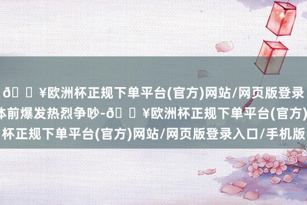 🔥欧洲杯正规下单平台(官方)网站/网页版登录入口/手机版两边在媒体前爆发热烈争吵-🔥欧洲杯正规下单平台(官方)网站/网页版登录入口/手机版