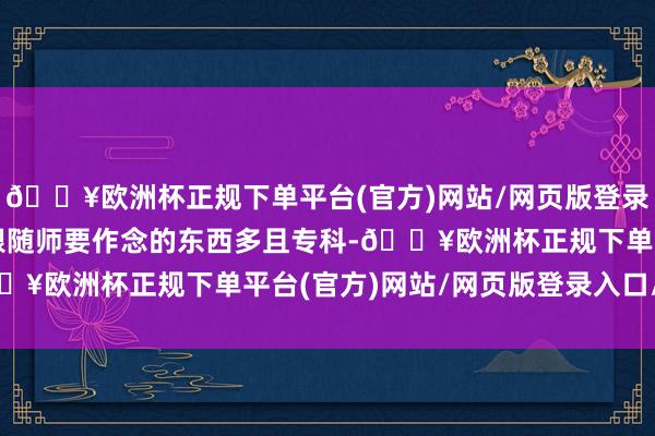 🔥欧洲杯正规下单平台(官方)网站/网页版登录入口/手机版由于儿童跟随师要作念的东西多且专科-🔥欧洲杯正规下单平台(官方)网站/网页版登录入口/手机版