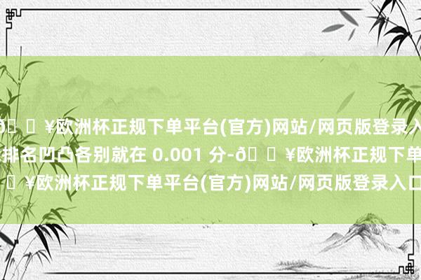 🔥欧洲杯正规下单平台(官方)网站/网页版登录入口/手机版其实有技能排名凹凸各别就在 0.001 分-🔥欧洲杯正规下单平台(官方)网站/网页版登录入口/手机版